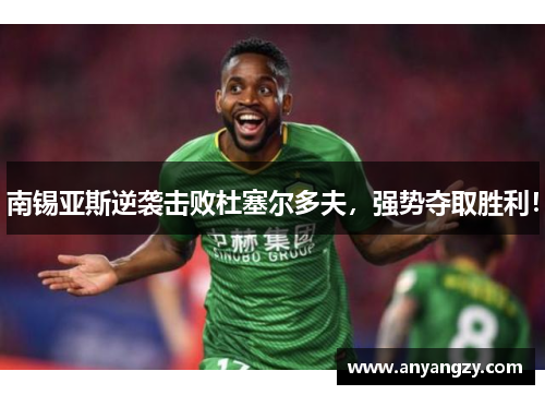 南锡亚斯逆袭击败杜塞尔多夫，强势夺取胜利！