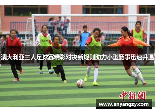 澳大利亚三人足球赛精彩对决新规则助力小型赛事迅速升温